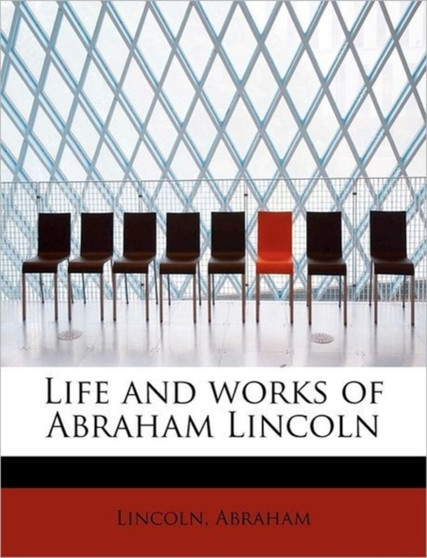 Life and Works of Abraham Lincoln by Lincoln Abraham - Paperback