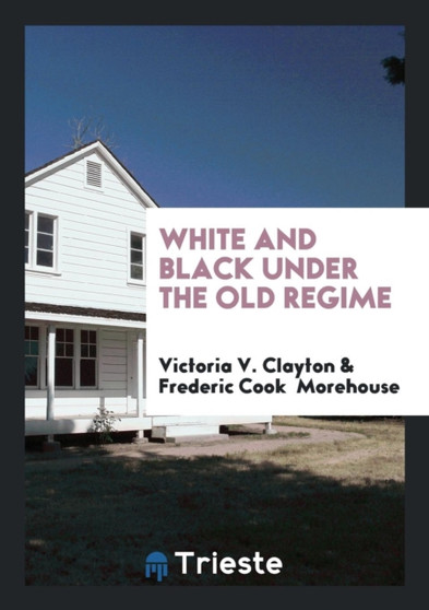 White and Black Under the Old Regime by Victoria V Clayton - Paperback