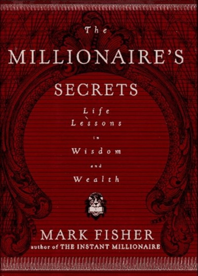 The Millionaire's Secrets : Life Lessons in Wisdom and Wealth by Mark Fisher - Hardback