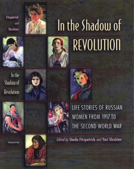 In the Shadow of Revolution : Life Stories of Russian Women from 1917 to the Second World War by Sheila Fitzpatrick - Hardback