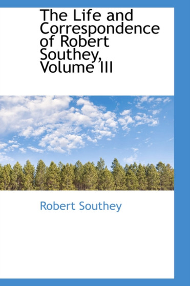 The Life and Correspondence of Robert Southey, Volume III by Robert Southey - Paperback
