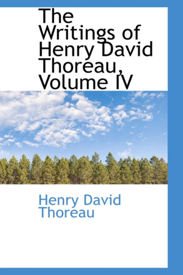 The Writings of Henry David Thoreau, Volume IV by Henry David Thoreau - Hardback