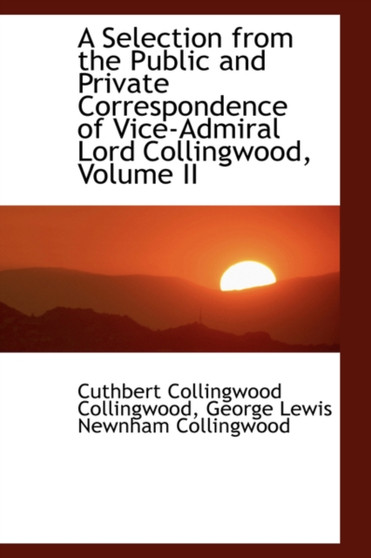 A Selection from the Public and Private Correspondence of Vice-Admiral Lord Collingwood, Volume II by Cuthbert Collingwoo Collingwood - Hardback
