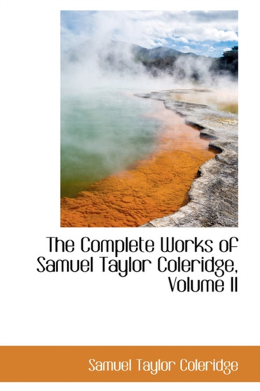 The Complete Works of Samuel Taylor Coleridge, Volume II by Samuel Taylor Coleridge - Hardback