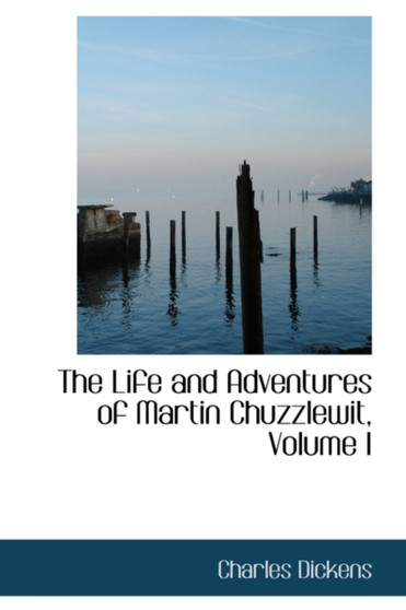 The Life and Adventures of Martin Chuzzlewit, Volume I by Charles Dickens - Paperback