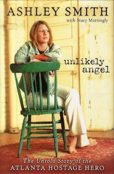 Unlikely Angel : The Untold Story of the Atlanta Hostage Hero by Ashley Smith - Hardback