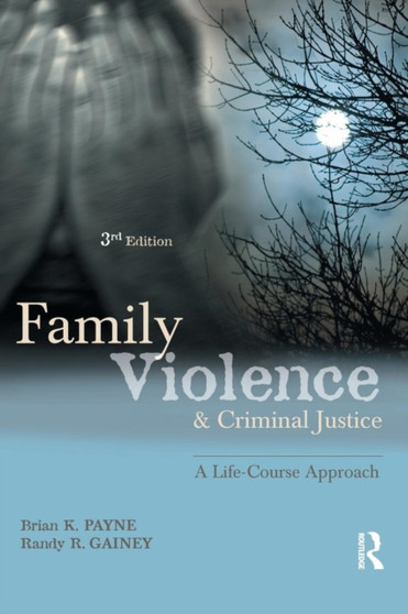 Family Violence and Criminal Justice : A Life-Course Approach by Brian K. Payne - Hardback