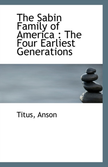 The Sabin Family of America : The Four Earliest Generations by Titus Anson - Paperback