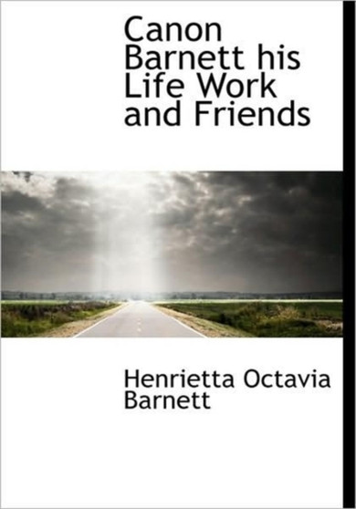 Canon Barnett : His Life Work and Friends by Henrietta Octavia Barnett - Paperback