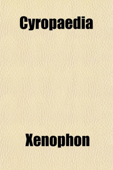 Cyropaedia; Or Institution of Cyrus, by Xenophon - Paperback