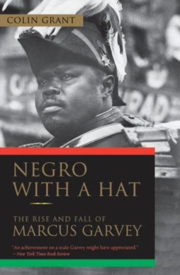 Negro with a Hat : The Rise and Fall of Marcus Garvey by Colin Grant - Paperback