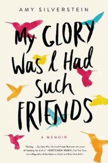 My Glory Was I Had Such Friends : A Memoir by Amy Silverstein - Hardback
