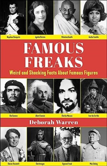 Famous Freaks : Weird and Shocking Facts About Famous Figures by Deborah Warren - Hardback