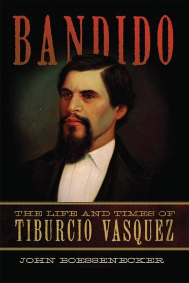 Bandido : The Life and Times of Tiburcio Vasquez by John Boessenecker - Paperback