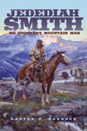 Jedediah Smith : No Ordinary Mountain Man by Barton H. Barbour - Paperback