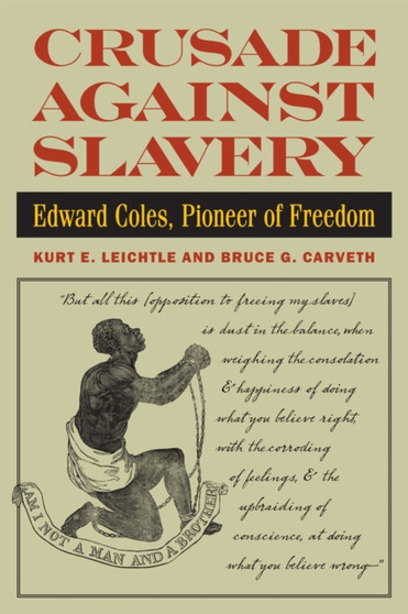 Crusade Against Slavery : Edward Coles, Pioneer of Freedom by Kurt Leichtle - Hardback