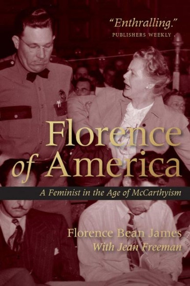 Florence of America : A Feminist in the Age of McCarthyism by Florence James - Hardback