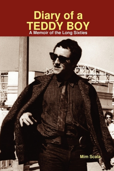 Diary of a Teddy Boy : A Memoir of the Long Sixties by Mim Scala - Paperback