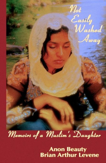 Not Easily Washed Away : Memoirs of a Muslim's Daughter by Anon Beauty - Paperback