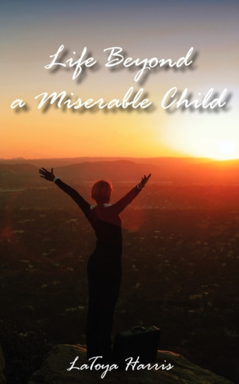 Life Beyond A Miserable Child by LaToya Harris - Paperback