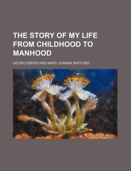 The Story of My Life from Childhood to Manhood (Volume 1851) by Georg Ebers - Paperback