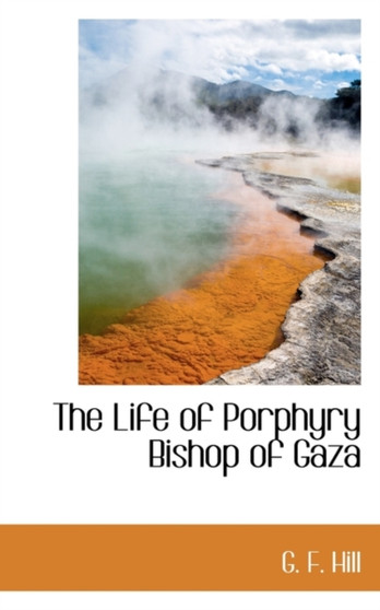 The Life of Porphyry Bishop of Gaza by G F Hill - Hardback