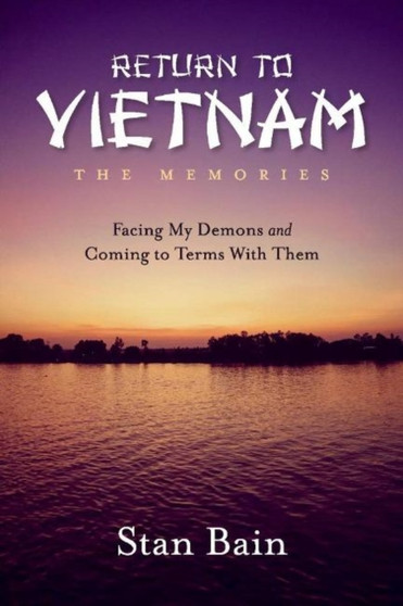 Return to Vietnam, The Memories : Facing My Demons and Coming To Terms With Them by Stan Bain - Paperback