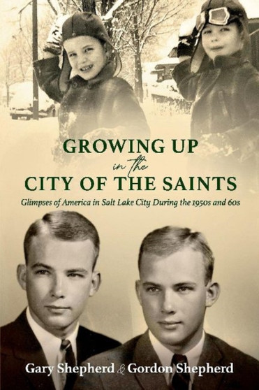 Growing Up in the City of the Saints : Glimpses of America in Salt Lake City During the 1950s and 60s by Gordon Shepherd - Paperback