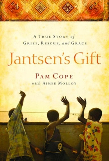 Jantsen's Gift : A True Story of Grief, Rescue, and Grace by Pam Cope - Hardback