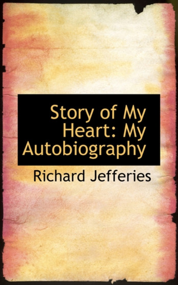 Story of My Heart : My Autobiography by Richard Jefferies - Paperback Story of My Heart : My Autobiography by Richard Jefferies - Paperback