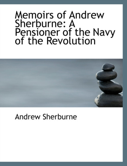 Memoirs of Andrew Sherburne : A Pensioner of the Navy of the Revolution (Large Print Edition) by Andrew Sherburne - Hardback