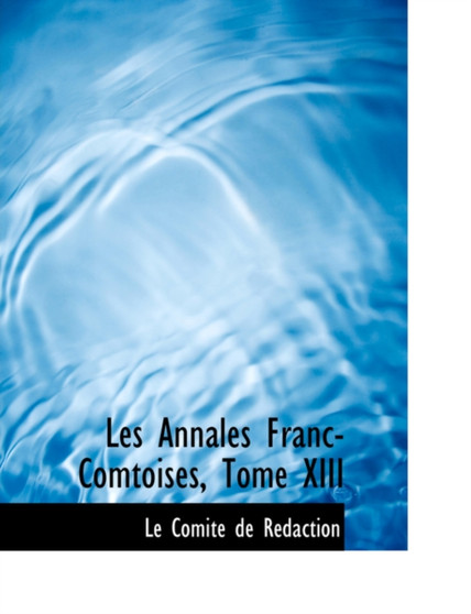 Les Annales Franc-Comtoises, Tome XIII by Le Comitac De Racdaction - Hardback