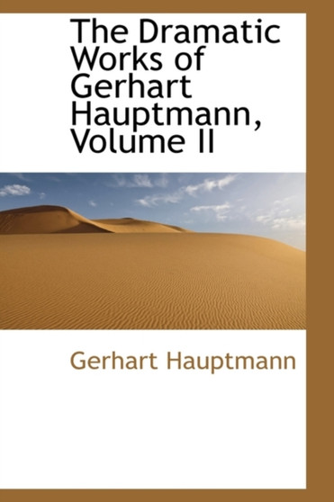 The Dramatic Works of Gerhart Hauptmann, Volume II by Gerhart Hauptmann - Hardback