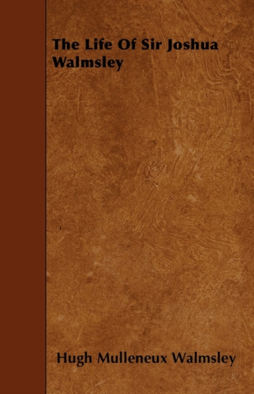 The Life Of Sir Joshua Walmsley by Hugh Mulleneux Walmsley - Paperback