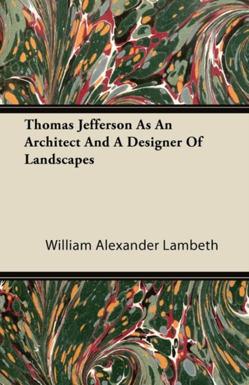 Thomas Jefferson As An Architect And A Designer Of Landscapes by William Alexander Lambeth - Paperback Thomas Jefferson As An Architect And A Designer Of Landscapes by William Alexander Lambeth - Paperback