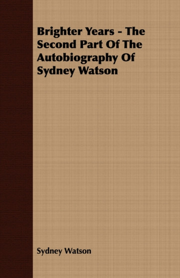 Brighter Years - The Second Part Of The Autobiography Of Sydney Watson by Sydney Watson - Paperback