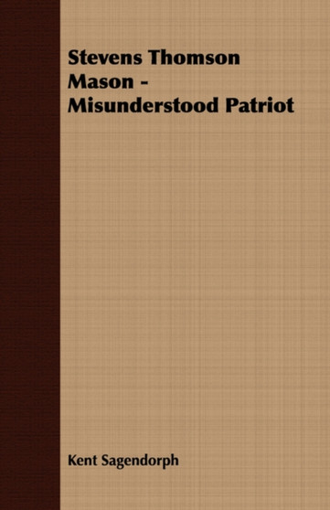 Stevens Thomson Mason - Misunderstood Patriot by Kent Sagendorph - Paperback