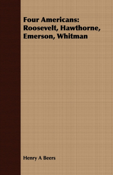 Four Americans : Roosevelt, Hawthorne, Emerson, Whitman by Henry A Beers - Paperback