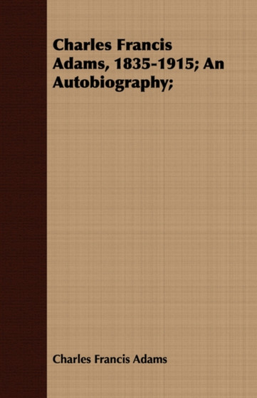 Charles Francis Adams, 1835-1915; An Autobiography; by Charles Francis Jr. Adams - Paperback
