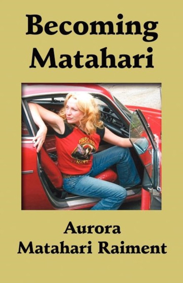 Becoming Matahari : 1974-2011 by Aurora Matahari Raiment - Paperback