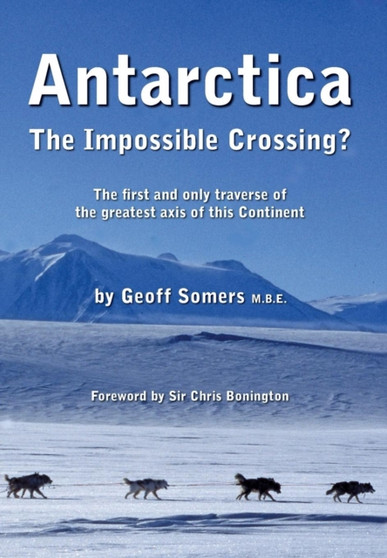 Antarctica : The Impossible Crossing? by Geoff Somers - Hardback