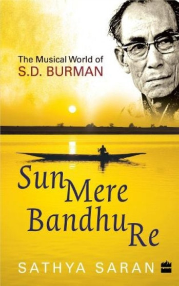 Sun Mere Bandhu Re : The Musical World of SD Burman by Sathya Saran - Paperback