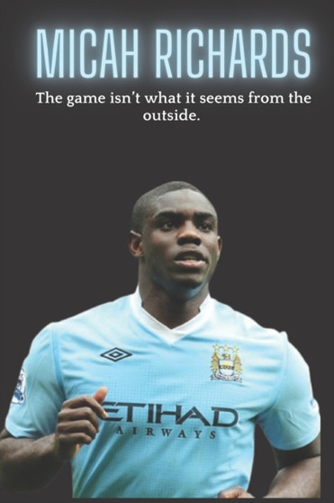 Micah Richards : The game isn't what it seems from the outside. by Micah R - Paperback