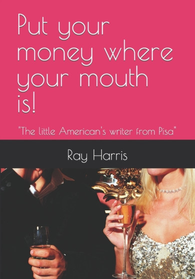 Put your money where your mouth is! : "The little American's writer from Pisa" by Ray Edward Harris - Paperback