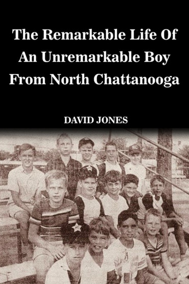 The Remarkable Life of an Unremarkable Boy from North Chattanooga by David Jones - Paperback