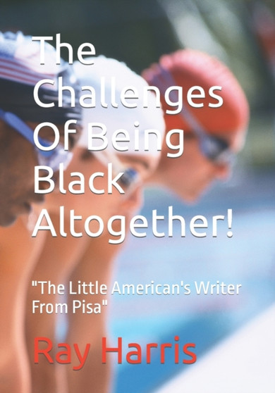 The Challenges Of Being Black Altogether! : "The Little American's Writer From Pisa" by Ray Edward Harris - Paperback