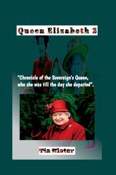 Queen Elizabeth 2 : "Chronicle of the Sovereign's Queen, who she was till the day she departed". by Slater Tia Slater - Paperback