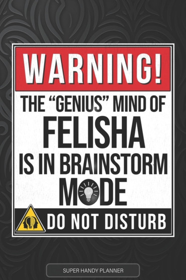 Felisha : Warning The Genius Mind Of Felisha Is In Brainstorm Mode - Felisha Name Custom Gift Planner Calendar Notebook Journal by Jennie's Planners - Paperback