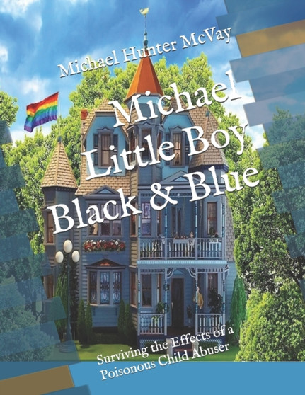 Michael Little Boy Black & Blue : Surviving the Effects of a Poisonous Child Abuser : 1 by Michael Hunter McVay - Paperback