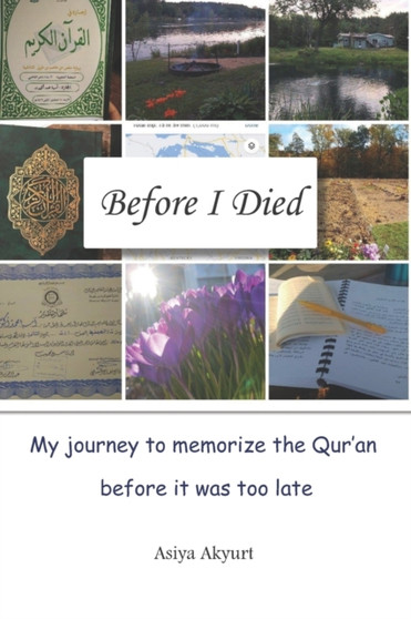Before I Died : My journey to memorize the Qur'an before it was too late by Asiya Akyurt - Paperback